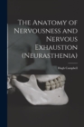 The Anatomy of Nervousness and Nervous Exhaustion (neurasthenia) [electronic Resource] - Book