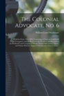 The Colonial Advocate, No. 6 [microform] : Published Sept. 27th, 1824, Containing an Essay on Canals and Inland Navigation, and the Reports to the President and Directors of the Welland Canal Company - Book