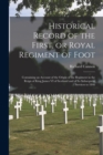 Historical Record of the First, or Royal Regiment of Foot [microform] : Containing an Account of the Origin of the Regiment in the Reign of King James VI of Scotland and of Its Subsequent Services to - Book