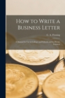 How to Write a Business Letter : a Manual for Use in Colleges and Schools and for Private Learners - Book