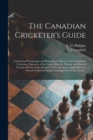 The Canadian Cricketer's Guide [microform] : Containing Photographs and Biographical Sketch of Two Prominent Cricketers, Character of the Game, Hints for Playing, the Clubs of Canada, Review of the Se - Book