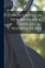 Opportunities in New Brunswick, With Local References, 1912 [microform] - Book