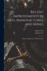 Recent Improvements in Arts, Manufactures, and Mines : Being a Supplement to His Dictionary - Book