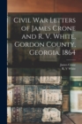 Civil War Letters of James Crone and R. V. White, Gordon County, Georgia, 1864 - Book