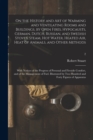 On the History and Art of Warming and Ventilating Rooms and Buildings, by Open Fires, Hypocausts, German, Dutch, Russian, and Swedish Stoves, Steam, Hot Water, Heated Air, Heat of Animals, and Other M - Book
