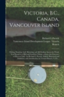 Victoria, B.C., Canada, Vancouver Island : Fishing, Shooting, Golf, Motoring, and All Outdoor Sports the Whole Year Round in a Mild and Sunshiny Climate Without Any Extremes of Heat or Cold / by Richa - Book