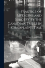 Practice of Medicine and Surgery by the Canadian Tribes in Champlain's Time - Book