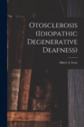 Otosclerosis (idiopathic Degenerative Deafness) [microform] - Book