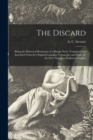 The Discard [microform] : Being the Historical Remnants of a Rough Neck, Translated and Amended From the Original Canadian Vernacular and Done for the First Time Into Collateral English - Book