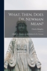 What, Then, Does Dr. Newman Mean? : a Reply to a Pamphlet Lately Published by Dr. Newman - Book