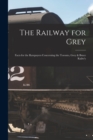 The Railway for Grey [microform] : Facts for the Ratepayers Concerning the Toronto, Grey & Bruce Railw'y - Book