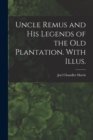 Uncle Remus and His Legends of the Old Plantation. With Illus. - Book