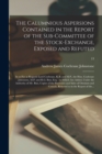 The Calumnious Aspersions Contained in the Report of the Sub-committee of the Stock-Exchange, Exposed and Refuted : in so Far as Regards Lord Cochrane, K.B. and M.P., the Hon. Cochrane Johnstone, M.P. - Book