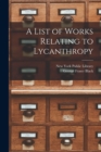 A List of Works Relating to Lycanthropy [microform] - Book