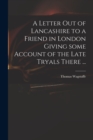 A Letter out of Lancashire to a Friend in London Giving Some Account of the Late Tryals There ... - Book