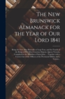 The New Brunswick Almanack for the Year of Our Lord 1841 [microform] : Being the First After Bissextile or Leap Year, and the Fourth of the Reign of Her Most Gracious Majesty, Queen Victoria, Compiled - Book