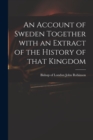 An Account of Sweden Together With an Extract of the History of That Kingdom - Book