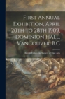 First Annual Exhibition, April 20th to 28th 1909, Dominion Hall, Vancouver, B.C [microform] - Book