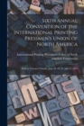Sixth Annual Convention of the International Printing Pressmen's Union of North America [microform] : Held at Toronto, Canada, June 19, 20, 21, and 22, 1894 - Book