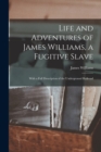Life and Adventures of James Williams, a Fugitive Slave [microform] : With a Full Description of the Underground Railroad - Book