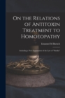 On the Relations of Antitoxin Treatment to Homoeopathy : Including a New Explanation of the Law of "similia" - Book