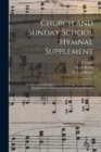 Church and Sunday School Hymnal Supplement : a Collection of Hymns and Sacred Songs, Arranged as a Supplement to Church and Sunday School Hymnal - Book