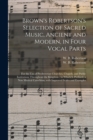 Brown's Robertson's Selection of Sacred Music, Ancient and Modern, in Four Vocal Parts : for the Use of Presbyterian Churches, Chapels, and Public Institutions Throughout the Kingdom; to Which is Pref - Book