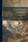 Christian Symbols : Some Notes on Their Origin and Meaning - Book