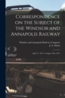 Correspondence on the Subject of the Windsor and Annapolis Railway [microform] : April 17, 1871 to August 14th, 1871 - Book