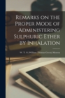 Remarks on the Proper Mode of Administering Sulphuric Ether by Inhalation - Book