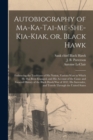 Autobiography of Ma-ka-tai-me-she-kia-kiak, or, Black Hawk : Embracing the Traditions of His Nation, Various Wars in Which He Has Been Engaged, and His Account of the Cause and General History of the - Book