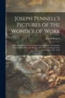 Joseph Pennell's Pictures of the Wonder of Work : Reproductions of a Series of Drawings, Etchings, Lithographs, Made by Him About the World, 1881-1916, With Impressions and Notes by the Artist - Book