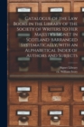Catalogue of the Law Books in the Library of the Society of Writers to Her Majesty's Signet in Scotland : bArranged Systematically, With an Alphabetical Index of Authors and Subjects - Book