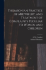 Thomsonian Practice of Midwifery, and Treatment of Complaints Peculiar to Women and Children - Book