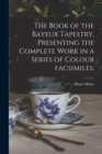 The Book of the Bayeux Tapestry, Presenting the Complete Work in a Series of Colour Facsimiles - Book