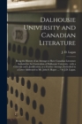 Dalhousie University and Canadian Literature : Being the History of an Attempt to Have Canadian Literature Included in the Curriculum of Dalhousie University: With a Criticism and a Justification, as - Book