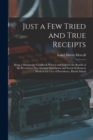 Just a Few Tried and True Receipts : Being a Manuscript Cookbook Printed and Sold for the Benefit of the Providence Day Nursery Association and Social Settlement Work in the City of Providence, Rhode - Book
