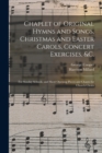 Chaplet of Original Hymns and Songs, Christmas and Easter Carols, Concert Exercises, &c. : for Sunday Schools, and Short Opening Pieces and Chants for Church Choirs - Book