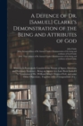 A Defence of Dr. [Samuel] Clarke's Demonstration of the Being and Attributes of God : Wherein is Particularly Consider'd the Nature of Space, Duration, and Necessary Existence; Being an Answer to a La - Book