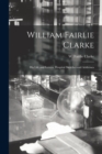 William Fairlie Clarke; His Life and Letters, Hospital Sketches and Addresses - Book