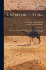 Unexplored Syria : Visits to the Libanus, the Tulul El Safa, the Anti-Libanus, the Northern Libanus, and the Alah; 1 - Book