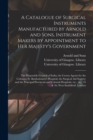 A Catalogue of Surgical Instruments Manufactured by Arnold and Sons, Instrument Makers by Appointment to Her Majesty's Government; the Honorable Council of India; the Crown Agents for the Colonies; St - Book