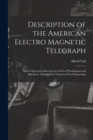 Description of the American Electro Magnetic Telegraph : Now in Operation Between the Cities of Washington and Baltimore. Illustrated by Fourteen Wood Engravings - Book