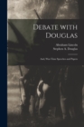 Debate With Douglas : and, War-time Speeches and Papers - Book