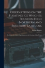 Observations on the Floating Ice Which is Found in High Northern and Southern Latitudes [microform] : to Which Are Added Experiments on the Freezing of Sea Water - Book
