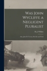 Was John Wycliffe a Negligent Pluralist; Also, John De Trevisa, His Life and Work - Book