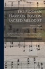 The Modern Harp, or, Boston Sacred Melodist : a Collection of Church Music, Comprising, in Addition to Many of the Most Popular Tunes in Common Use, a Great Variety of New and Original Tunes, Sentence - Book