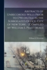 Abstracts of Unrecorded Wills Prior to 1790 on File in the Surrogate's Office, City of New York / [compiled by William S. Pelletreau] - Book