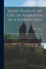 Seven Years of My Life, or, Narrative of a Patriot Exile [microform] : Who Together With Eighty-two American Citizens Were Illegally Tried for Rebellion in Upper Canada in 1838, and Transported to Van - Book