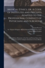 Medical Ethics, or, A Code of Institutes and Precepts Adapted to the Professional Conduct of Physicians and Surgeons [electronic Resource] : With Additions Illustrative of the Past and Present State o - Book
